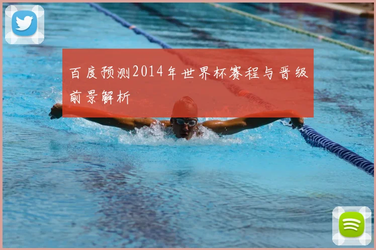 百度预测2014年世界杯赛程与晋级前景解析