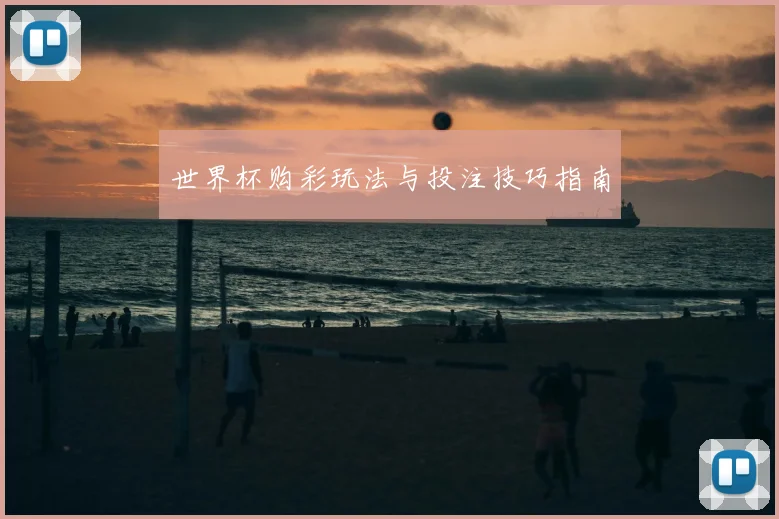世界杯购彩玩法与投注技巧指南
